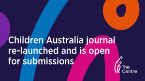 Children Australia journal relaunched at OPEN 2023. Now open for submissions.