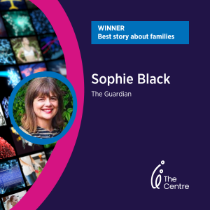 Best story about families - the Centre's Media Awards 2023 - Sophie Black in The Guardian